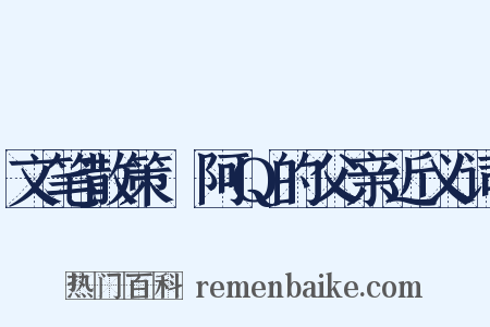文笔散策·阿Q的父亲近义词是什么意思的图片